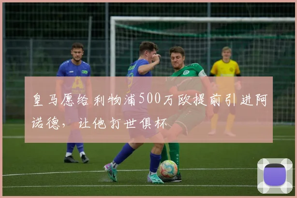 皇马愿给利物浦500万欧提前引进阿诺德，让他打世俱杯