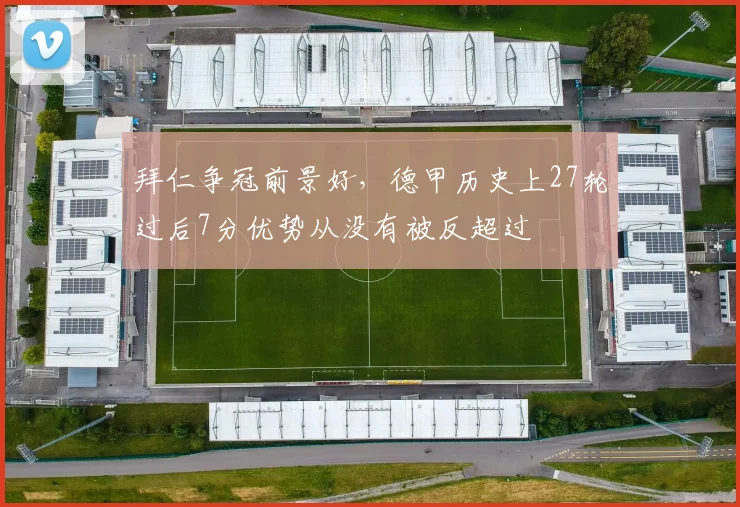 拜仁争冠前景好，德甲历史上27轮过后7分优势从没有被反超过