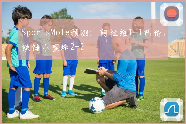 SportsMole预测：阿拉维1-1巴伦，铁锤小蜜蜂2-2
