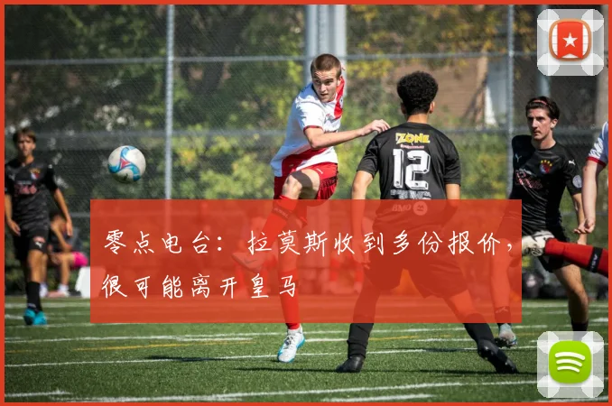 零点电台：拉莫斯收到多份报价，很可能离开皇马