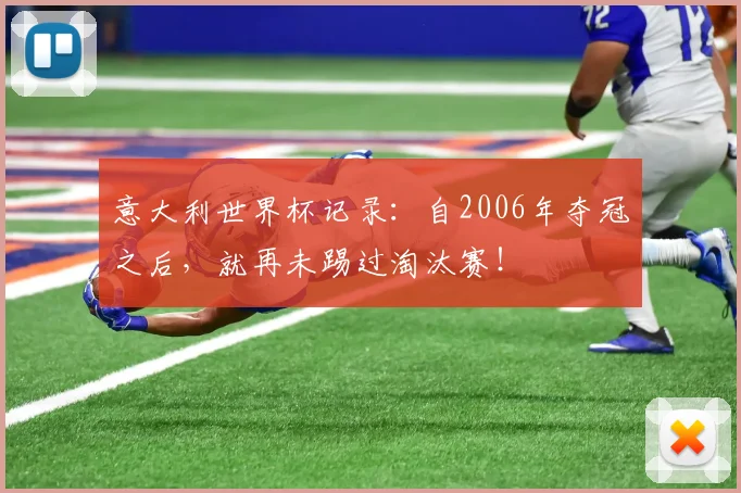 意大利世界杯记录：自2006年夺冠之后，就再未踢过淘汰赛！