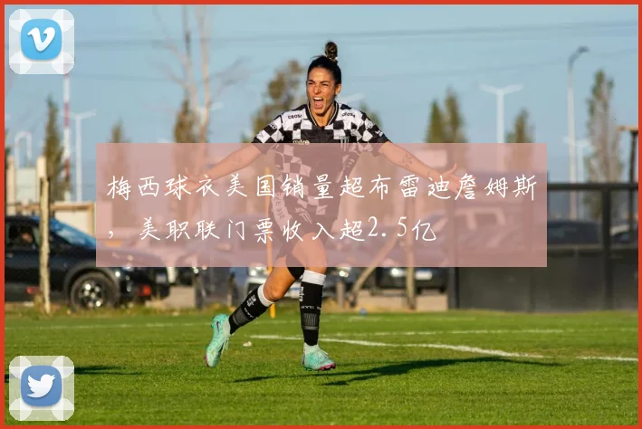梅西球衣美国销量超布雷迪詹姆斯，美职联门票收入超2.5亿