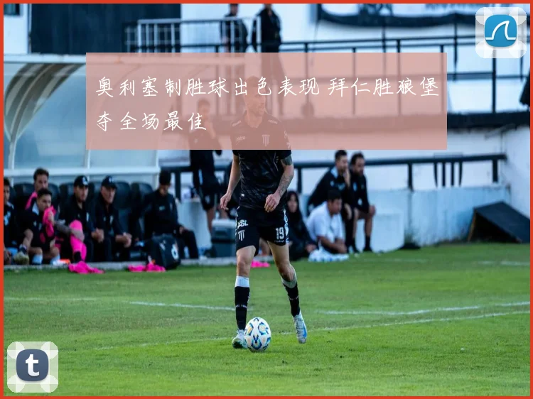 奥利塞制胜球出色表现 拜仁胜狼堡夺全场最佳