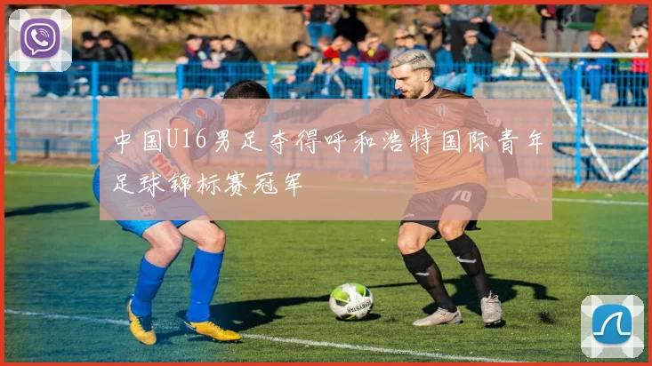 中国U16男足夺得呼和浩特国际青年足球锦标赛冠军