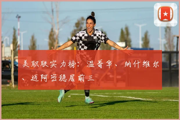 美职联实力榜：温哥华、纳什维尔、迈阿密稳居前三